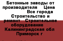 Бетонные заводы от производителя! › Цена ­ 3 500 000 - Все города Строительство и ремонт » Строительное оборудование   . Калининградская обл.,Приморск г.